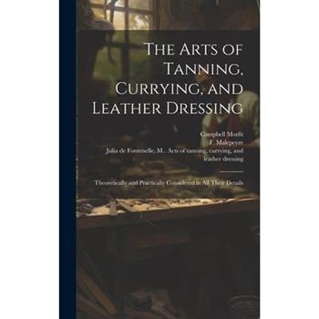 The Arts of Tanning, Currying, and Leather Dressing