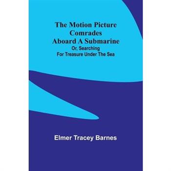 The motion picture comrades aboard a submarine; Or, Searching for treasure under the sea