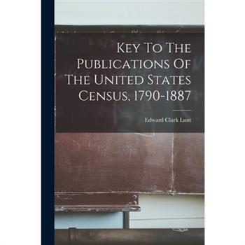 Key To The Publications Of The United States Census, 1790-1887