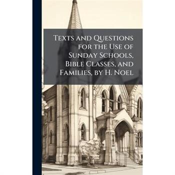 Texts and Questions for the Use of Sunday Schools, Bible Classes, and Families, by H. Noel