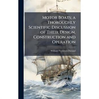 Motor Boats; a Thoroughly Scientific Discussion of Their Design, Construction and Operation