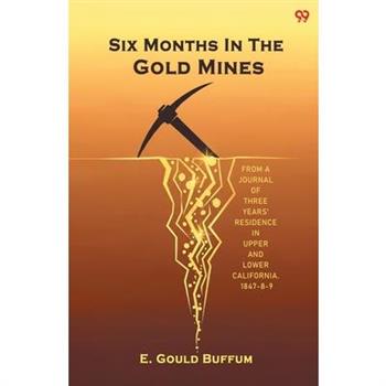 Six Months In The Gold Mines From A Journal Of Three Years' Residence In Upper And Lower California. 1847-8-9