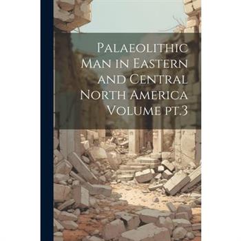 Palaeolithic man in Eastern and Central North America Volume pt.3