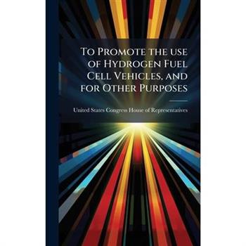 To Promote the use of Hydrogen Fuel Cell Vehicles, and for Other Purposes