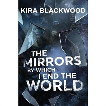 The Mirrors by Which I End the World