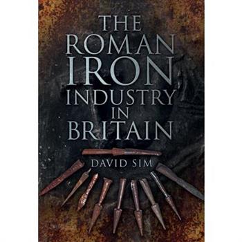 The Roman Iron Industry in Britain