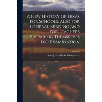 A New History of Texas for Schools, Also for General Reading and for Teachers Preparing Themselves for Examination