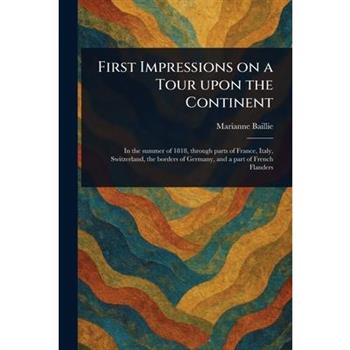 First Impressions on a Tour Upon the Continent