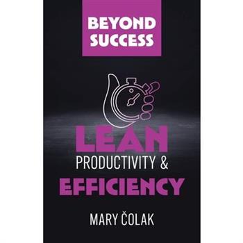 Lean Productivity and Efficiency (Book 3 Beyond Success Series)