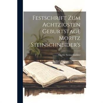 Festschrift Zum Achtzigsten Geburtstage Moritz Steinschneider's