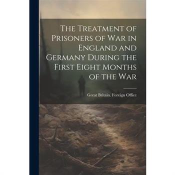 The Treatment of Prisoners of War in England and Germany During the First Eight Months of the War