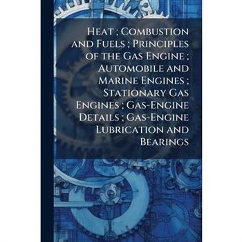 Heat; Combustion and Fuels; Principles of the Gas Engine; Automobile and Marine Engines; Stationary Gas Engines; Gas-Engine Details; Gas-Engine Lubrication and Bearings