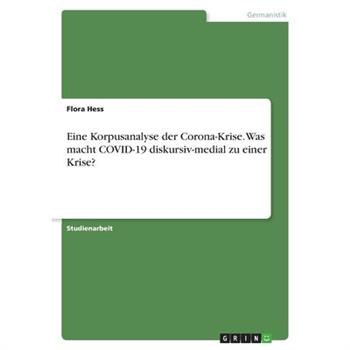 Eine Korpusanalyse der Corona-Krise. Was macht COVID-19 diskursiv-medial zu einer Krise?
