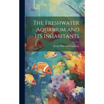 The Freshwater Aquarium and Its Inhabitants