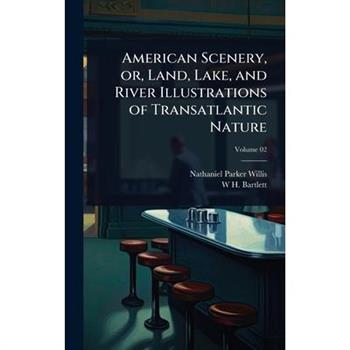 American Scenery, or, Land, Lake, and River Illustrations of Transatlantic Nature
