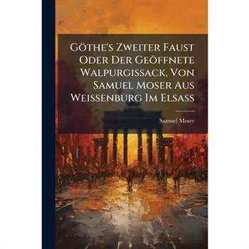 G繹the's Zweiter Faust Oder Der Ge繹ffnete Walpurgissack, Von Samuel Moser Aus Weissenburg Im Elsa?Ÿ