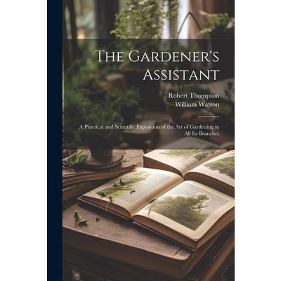 The Gardener's Assistant; a Practical and Scientific Exposition of the art of Gardening in all its Branches