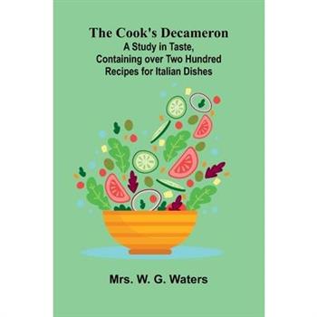 The Cook's Decameron; A Study in Taste, Containing over Two Hundred Recipes for Italian Dishes