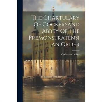 The Chartulary Of Cockersand Abbey Of The Premonstratensian Order