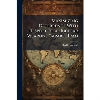 Maximizing Deterrence With Respect to a Nuclear Weapons Capable Iran