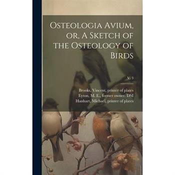 Osteologia Avium, or, A Sketch of the Osteology of Birds; v. 3