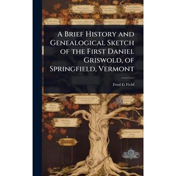 A Brief History and Genealogical Sketch of the First Daniel Griswold, of Springfield, Vermont