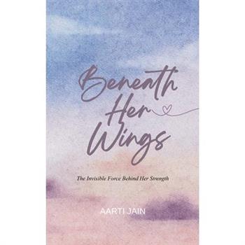 Beneath Her Wings The Invisible Force Behind Her Strength