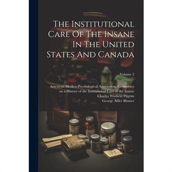 The Institutional Care Of The Insane In The United States And Canada; Volume 2