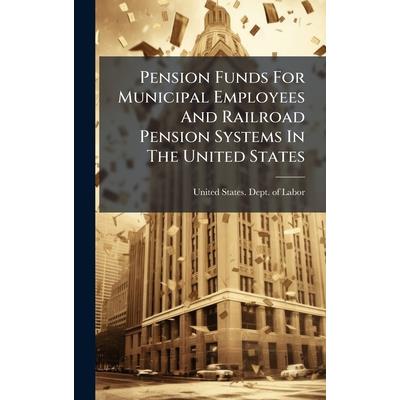 Pension Funds For Municipal Employees And Railroad Pension Systems In The United States Pension Funds For Municipal Employees And Railroad Pension Systems In The United States