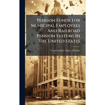 Pension Funds For Municipal Employees And Railroad Pension Systems In The United States Pension Funds For Municipal Employees And Railroad Pension Systems In The United States