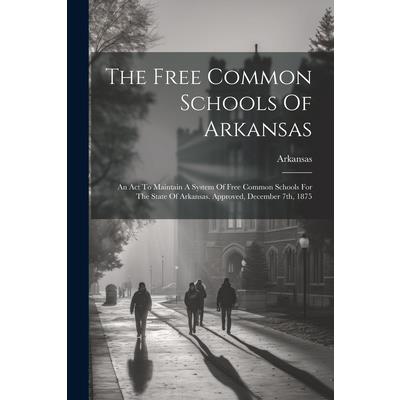 The Free Common Schools Of Arkansas The Free Common Schools Of Arkansas