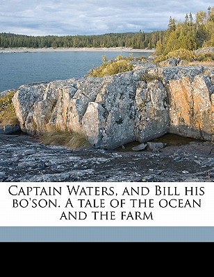 Captain Waters, and Bill His Bo’son. a Tale of the Ocean and the Farm Captain Waters, and Bill His Bo’son. a Tale of the Ocean and the Farm