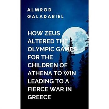 How Zeus Altered The Olympic Games For The Children Of Athena To Win Leading To A fierce War In Greece