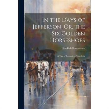 In the Days of Jefferson, Or, the Six Golden Horseshoes