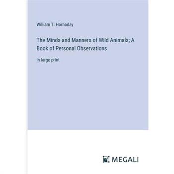The Minds and Manners of Wild Animals; A Book of Personal Observations