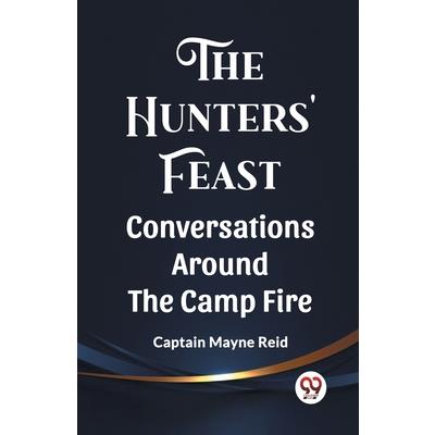 The Hunters' Feast Conversations Around The Camp Fire The Hunters' Feast Conversations Around The Camp Fire