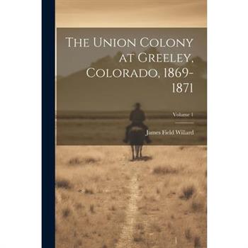 The Union Colony at Greeley, Colorado, 1869-1871; Volume 1