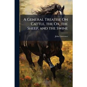 A General Treatise On Cattle, the Ox, the Sheep, and the Swine