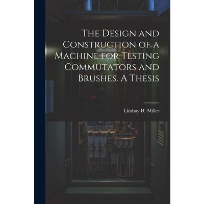 The Design and Construction of a Machine for Testing Commutators and Brushes. A Thesis