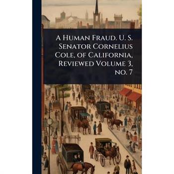 A Human Fraud. U. S. Senator Cornelius Cole, of California, Reviewed Volume 3, no. 7