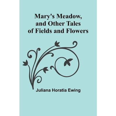 Mary’s Meadow, and Other Tales of Fields and Flowers