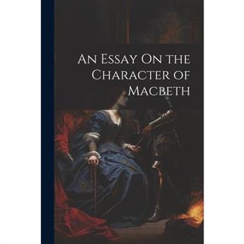 An Essay On the Character of Macbeth