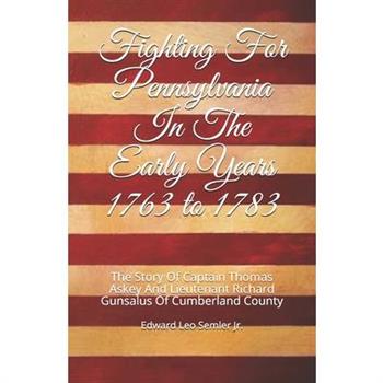 Fighting For Pennsylvania In The Early Years 1763 to 1783