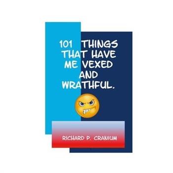 101 Things that have me vexed and wrathful