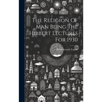 The Religion Of Man Being The Hibbert Lectures For 1930