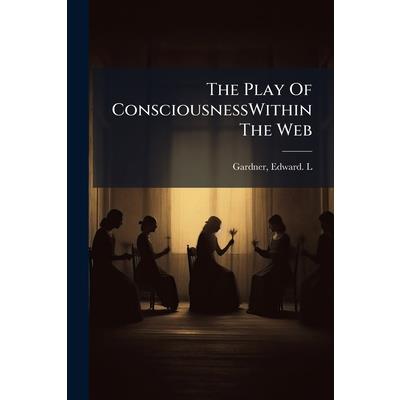 The Play Of ConsciousnessWithin The Web The Play Of ConsciousnessWithin The Web