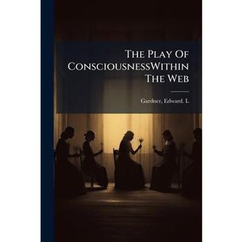 The Play Of ConsciousnessWithin The Web The Play Of ConsciousnessWithin The Web