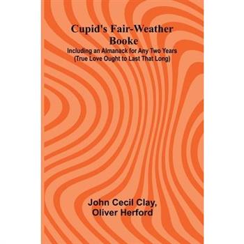 Cupid's Fair-Weather Booke; Including an Almanack for Any Two Years (True Love Ought to Last That Long)