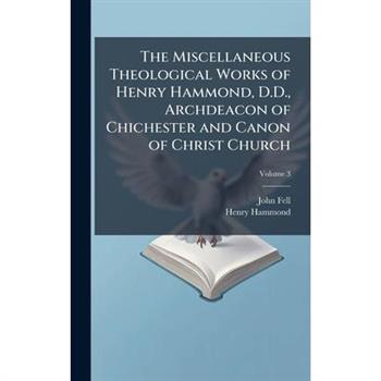 The Miscellaneous Theological Works of Henry Hammond, D.D., Archdeacon of Chichester and Canon of Christ Church