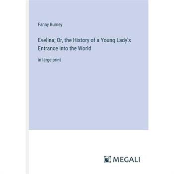 Evelina; Or, the History of a Young Lady’s Entrance into the World